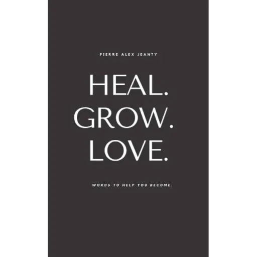 Heal. Grow. Love By Pierre Alex Jeanty